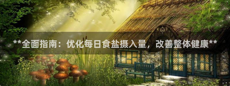 78mapp威九国际网页版：**全面指南：优化每日食盐摄入量